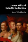 James Willard Schultz Collection