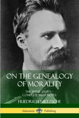 On the Genealogy of Morality: The Three Essays - Complete with Notes