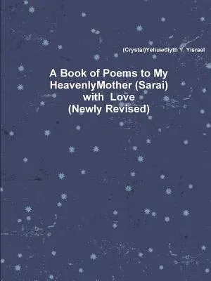 A Book of Poems to My Heavenly Mother (Sarai) with Love (Newly Revised