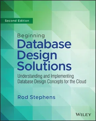 Beginning Database Design Solutions: Understanding and Implementing Database Design Concepts for the Cloud and Beyond