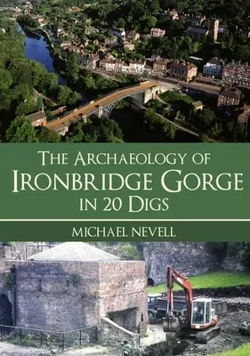 The Archaeology of Ironbridge Gorge in 20 Digs