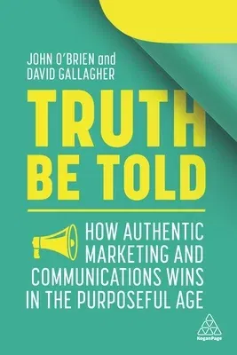 Truth Be Told: How Authentic Marketing and Communications Wins in the Purposeful Age