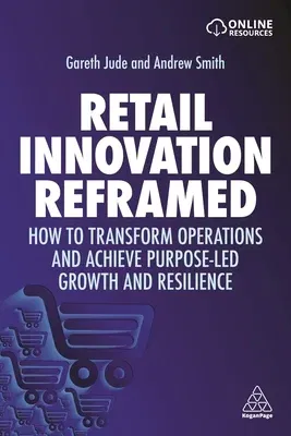 Retail Innovation Reframed: How to Transform Operations and Achieve Purpose-Led Growth and Resilience