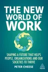 The New World of Work: Shaping a Future That Helps People, Organizations and Our Societies to Thrive