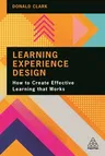 Learning Experience Design: How to Create Effective Learning That Works