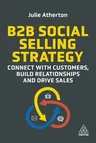 B2B Social Selling Strategy: Connect with Customers, Build Relationships and Drive Sales