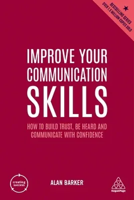 Improve Your Communication Skills: How to Build Trust, Be Heard and Communicate with Confidence