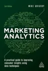 Marketing Analytics: A Practical Guide to Improving Consumer Insights Using Data Techniques