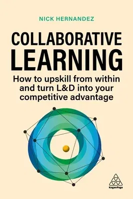 Collaborative Learning: Upskill Your Workforce and Gain Competitive Advantage Through Shared Expertise