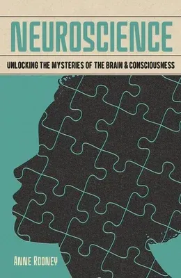 Neuroscience: Unlocking the Mysteries of the Brain & Consciousness