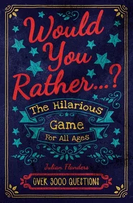 What Would You Rather Do...?: The Hilarious Game for All Ages. Over 3000 Questions