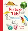 Picture This!: Transform Everyday Objects Into Awesome Drawings!