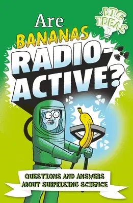 Are Bananas Radioactive?: Questions and Answers about Surprising Science