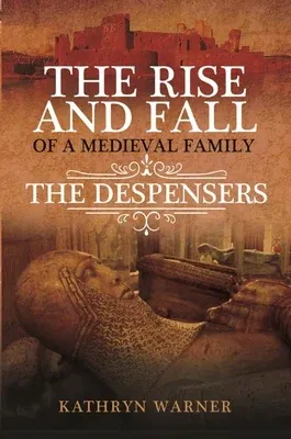 The Rise and Fall of a Medieval Family: The Despensers