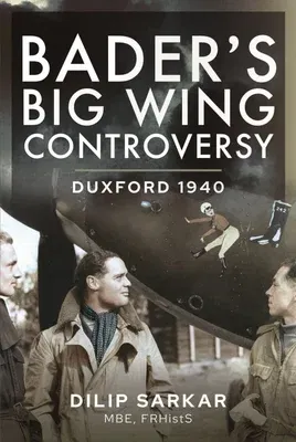 Bader's Big Wing Controversy: Duxford 1940