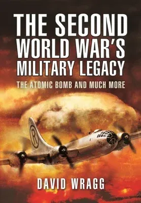 The Second World War's Military Legacy: The Atomic Bomb and Much More