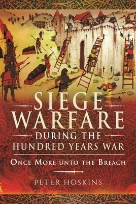 Siege Warfare During the Hundred Years War: Once More Unto the Breach