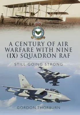 A Century of Air Warfare with Nine (IX) Squadron, RAF: Still Going Strong