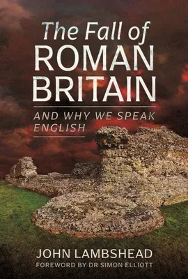 The Fall of Roman Britain: And Why We Speak English