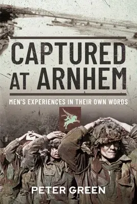 Captured at Arnhem: Men's Experiences in Their Own Words