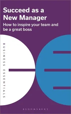 Succeed as a New Manager: How to Inspire Your Team and Be a Great Boss