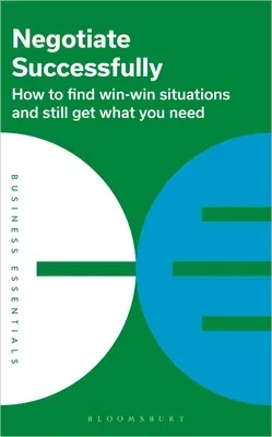 Negotiate Successfully: How to Find Win-Win Situations and Still Get What You Need