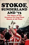 Stokoe, Sunderland and 73: The Story of the Greatest Fa Cup Final Shock of All Time