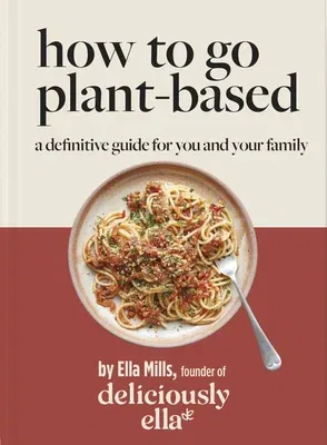 Deliciously Ella: How to Go Plant Based: A Definitive Guide for You and Your Family