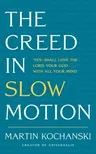 The Creed in Slow Motion: An Exploration of Faith, Phrase by Phrase, Word by Word