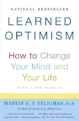 Learned Optimism: How to Change Your Mind and Your Life