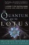 The Quantum and the Lotus: A Journey to the Frontiers Where Science and Buddhism Meet