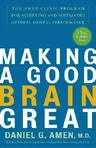 Making a Good Brain Great: The Amen Clinic Program for Achieving and Sustaining Optimal Mental Performance