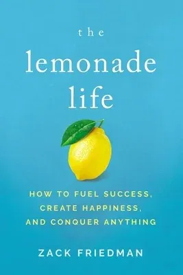 The Lemonade Life: How to Fuel Success, Create Happiness, and Conquer Anything