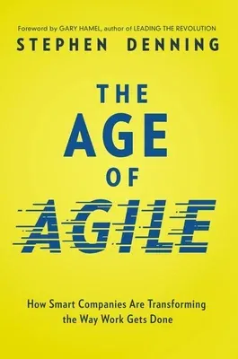 The Age of Agile: How Smart Companies Are Transforming the Way Work Gets Done