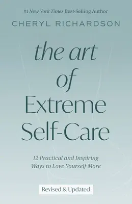 The Art of Extreme Self-Care: 12 Practical and Inspiring Ways to Love Yourself More (Revised)