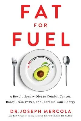 Fat for Fuel: A Revolutionary Diet to Combat Cancer, Boost Brain Power, and Increase Your Energy