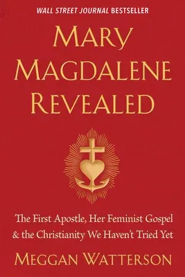 Mary Magdalene Revealed: The First Apostle, Her Feminist Gospel & the Christianity We Haven't Tried Yet