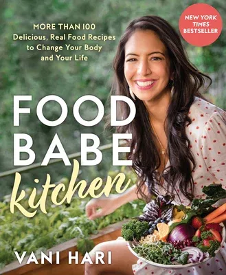 Food Babe Kitchen: More Than 100 Delicious, Real Food Recipes to Change Your Body and Your Life: The New York Times Bestseller