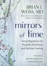 Mirrors of Time: Using Regression for Physical, Emotional, and Spiritual Healing