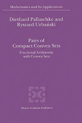 Pairs of Compact Convex Sets: Fractional Arithmetic with Convex Sets (2003)