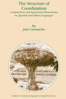 The Structure of Coordination: Conjunction and Agreement Phenomena in Spanish and Other Languages (Softcover Reprint of the Original 1st 2003)