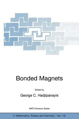 Bonded Magnets: Proceedings of the NATO Advanced Research Workshop on Science and Technology of Bonded Magnets Newark, U.S.A. 22-25 Au (2003)