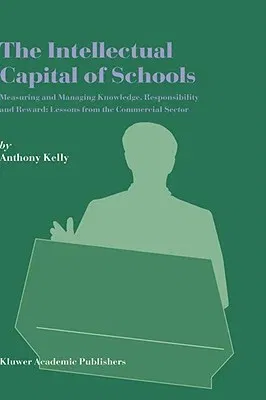 The Intellectual Capital of Schools: Measuring and Managing Knowledge, Responsibility and Reward: Lessons from the Commercial Sector (2004)