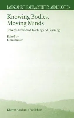 Knowing Bodies, Moving Minds: Towards Embodied Teaching and Learning (2004)