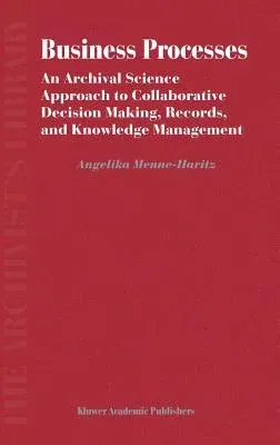 Business Processes: An Archival Science Approach to Collaborative Decision Making, Records, and Knowledge Management (2004)