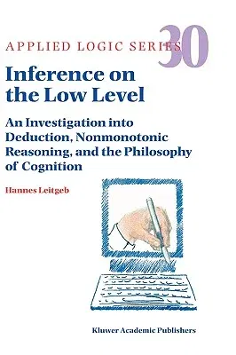 Inference on the Low Level: An Investigation Into Deduction, Nonmonotonic Reasoning, and the Philosophy of Cognition (2004)