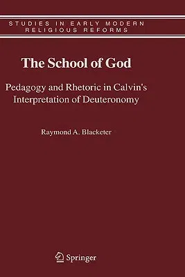 The School of God: Pedagogy and Rhetoric in Calvin's Interpretation of Deuteronomy (2006)