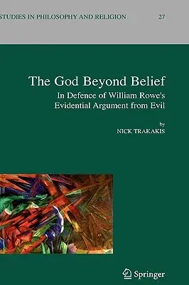 The God Beyond Belief: In Defence of William Rowe's Evidential Argument from Evil (2007)