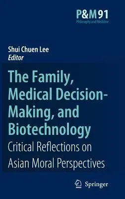 The Family, Medical Decision-Making, and Biotechnology: Critical Reflections on Asian Moral Perspectives (2007)