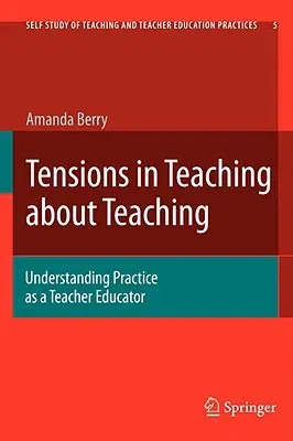 Tensions in Teaching about Teaching: Understanding Practice as a Teacher Educator (2008)